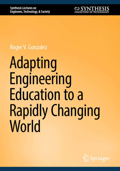 Book cover of Adapting Engineering Education to a Rapidly Changing World (Synthesis Lectures on Engineers, Technology, & Society)