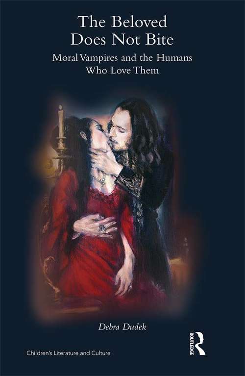 The Beloved Does Not Bite: Moral Vampires and the Humans Who Love Them (Children's Literature and Culture)
