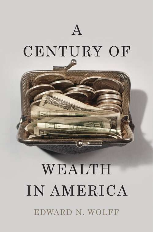 Book cover of A Century of Wealth in America: A Study Of The Increasing Inequality Of Wealth In America (Twentieth Century Fund Papers)