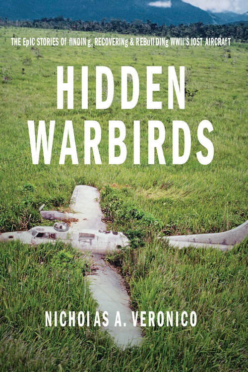 Book cover of Hidden Warbirds: The Epic Stories of Finding, Recovering & Rebuilding WWII's Lost Aircraft
