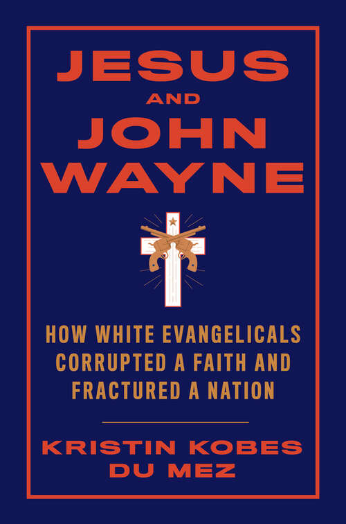Book cover of Jesus and John Wayne: How White Evangelicals Corrupted A Faith And Fractured A Nation