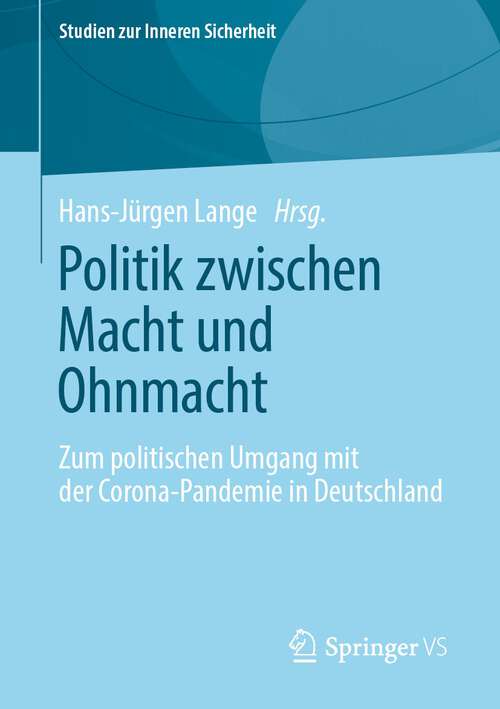 Book cover of Politik zwischen Macht und Ohnmacht: Zum politischen Umgang mit der Corona-Pandemie in Deutschland (1. Aufl. 2022) (Studien zur Inneren Sicherheit)