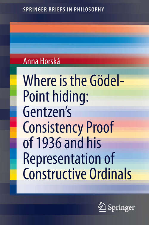 Book cover of Where is the Gödel-point hiding: Gentzen's Consistency Proof of 1936 and His Representation of Constructive Ordinals