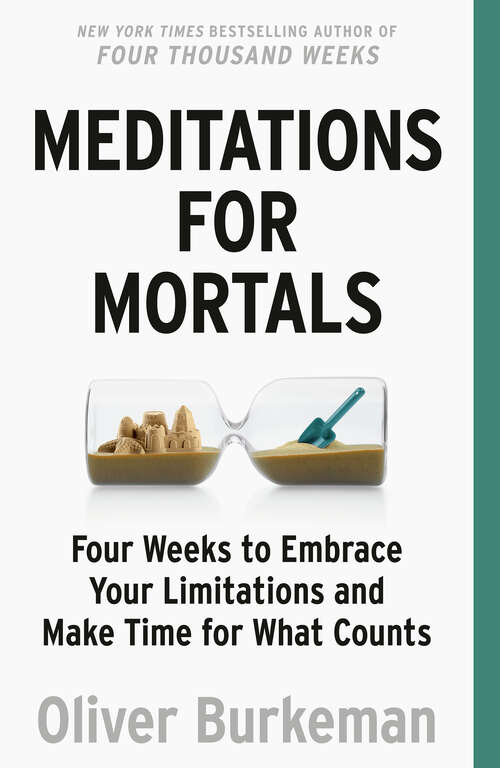 Book cover of Meditations for Mortals: Four Weeks to Embrace Your Limitations and Make Time for What Counts