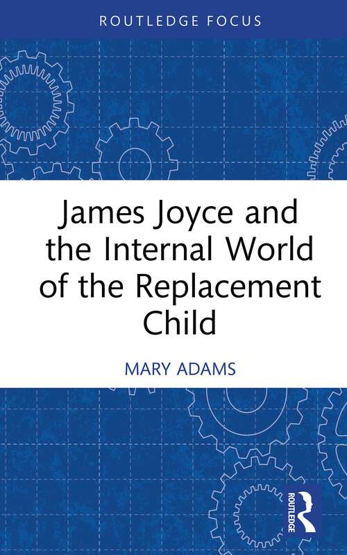 Book cover of James Joyce and the Internal World of the Replacement Child (Routledge Focus on Mental Health)