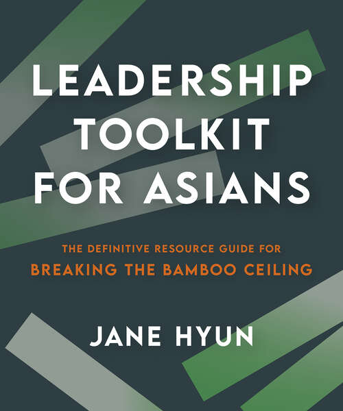 Book cover of Leadership Toolkit for Asians: The Definitive Resource Guide for Breaking the Bamboo Ceiling (1)