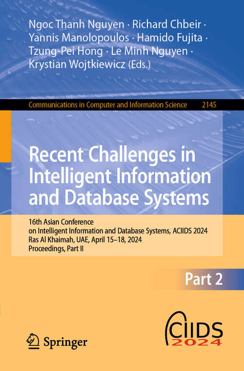 Book cover of Recent Challenges in Intelligent Information and Database Systems: 16th Asian Conference on Intelligent Information and Database Systems, ACIIDS 2024, Ras Al Khaimah, UAE, April 15–18, 2024, Proceedings, Part II (2024) (Communications in Computer and Information Science #2145)