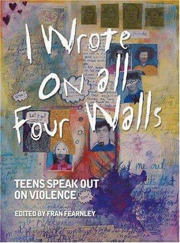 Book cover of I Wrote on All Four Walls: Teens Speak Out on Violence