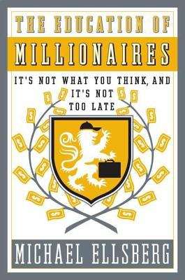 Book cover of The Education of Millionaires: Everything You Won't Learn in College About How to Be Successful
