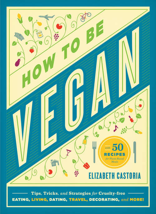 Book cover of How to Be Vegan: Tips, Tricks, and Strategies for Cruelty-Free Eating, Living, Dating, Travel, Decorating, and More