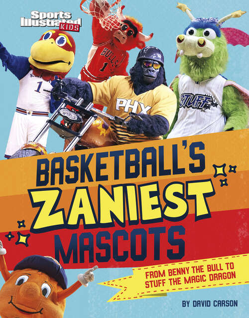 Basketball's Zaniest Mascots: From Benny The Bull To Stuff The Magic Dragon (Sports Illustrated Kids: Mascot Mania! Ser.)