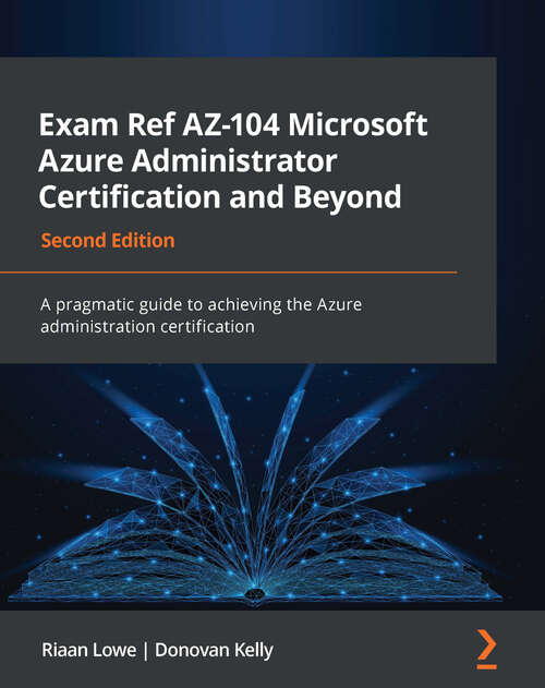 Book cover of Exam Ref AZ-104 Microsoft Azure Administrator Certification and Beyond: A pragmatic guide to achieving the Azure administration certification, 2nd Edition