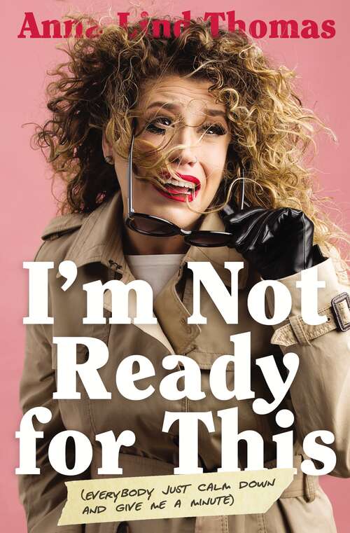 Book cover of I'm Not Ready for This: Everybody Just Calm Down and Give Me a Minute