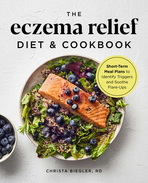 Book cover of The Eczema Relief Diet & Cookbook: Short-Term Meal Plans to Identify Triggers and Soothe Flare-Ups