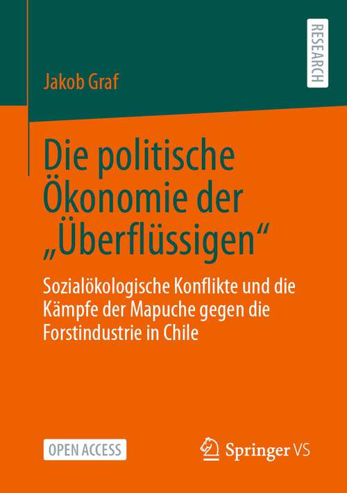 Book cover of Die politische Ökonomie der „Überflüssigen“: Sozialökologische Konflikte und die Kämpfe der Mapuche gegen die Forstindustrie in Chile (1. Aufl. 2024)