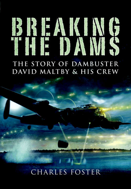 Breaking the Dams: The Story of Dambuster David Maltby and his Crew