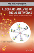 Algebraic Analysis of Social Networks: Models, Methods and Applications Using R (Wiley Series in Computational and Quantitative Social Science)