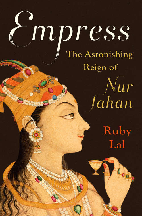 Book cover of Empress: The Astonishing Reign Of Nur Jahan