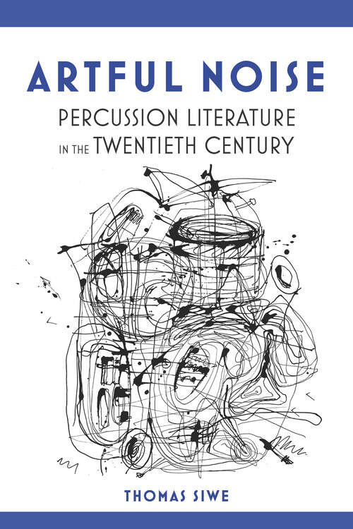 Book cover of Artful Noise: Percussion Literature in the Twentieth Century (Music in American Life #502)