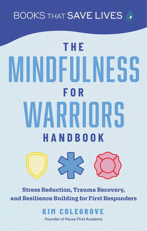 Book cover of The Mindfulness for Warriors Handbook: Stress Reduction, Trauma Recovery, and Resilience Building for First Responders (Books That Save Lives)