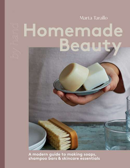 Book cover of Homemade Beauty: A Modern Guide to Making Soaps, Shampoo Bars & Skincare Essentials (By Hand)