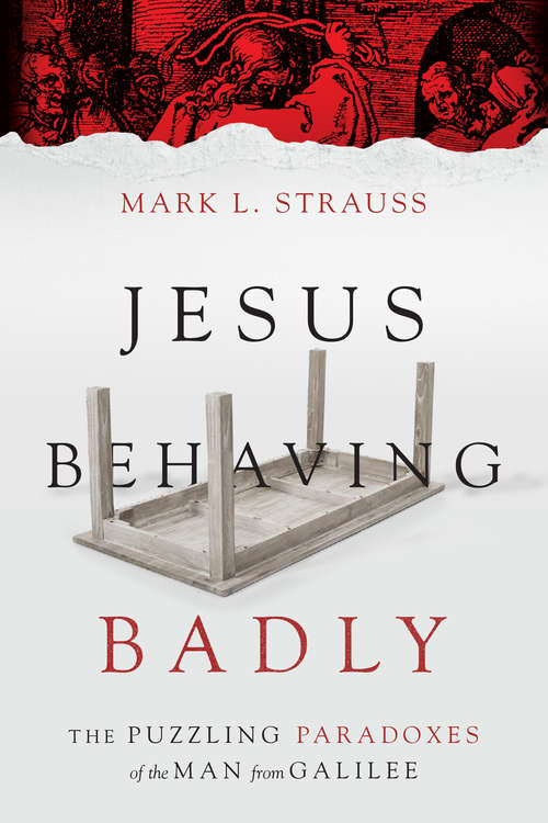 Jesus Behaving Badly: The Puzzling Paradoxes of the Man from Galilee