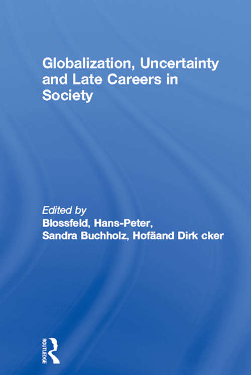 Globalization, Uncertainty and Late Careers in Society (Routledge Advances in Sociology)