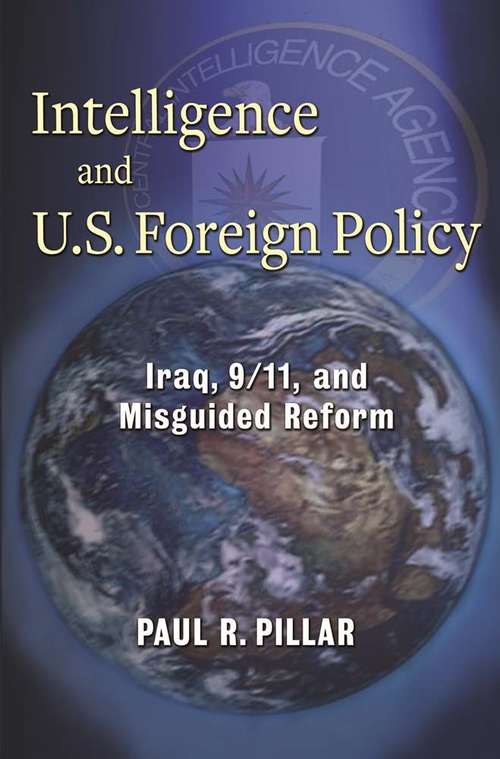 Book cover of Intelligence and U.S. Foreign Policy: Iraq, 9/11, and Misguided Reform