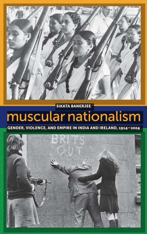Book cover of Muscular Nationalism: Gender, Violence, and Empire in India and Ireland, 1914-2004 (Routledge Contemporary South Asia Ser.)