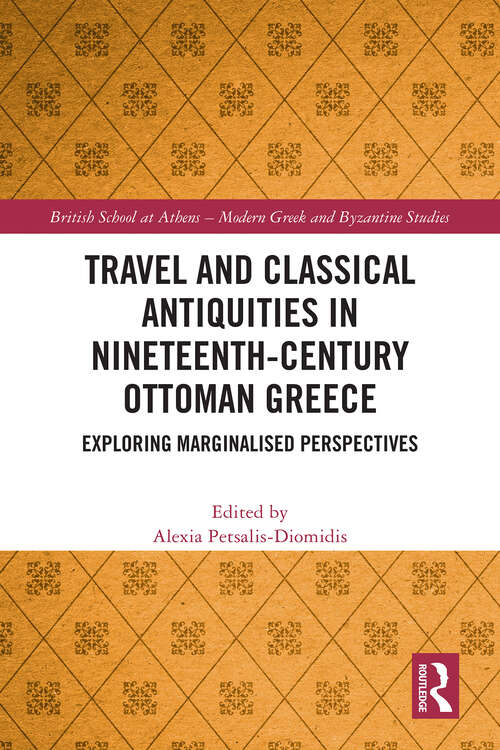 Book cover of Travel and Classical Antiquities in Nineteenth-Century Ottoman Greece: Exploring Marginalised Perspectives (British School at Athens - Modern Greek and Byzantine Studies)