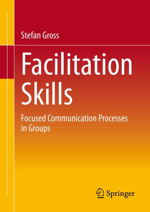Book cover of Facilitation Skills: Focused Communication Processes in Groups (1st ed. 2023)
