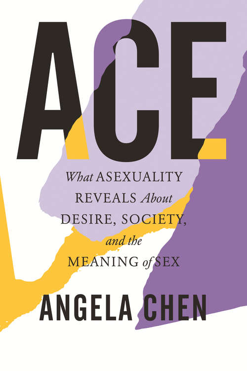 Book cover of Ace: What Asexuality Reveals About Desire, Society, and the Meaning of Sex