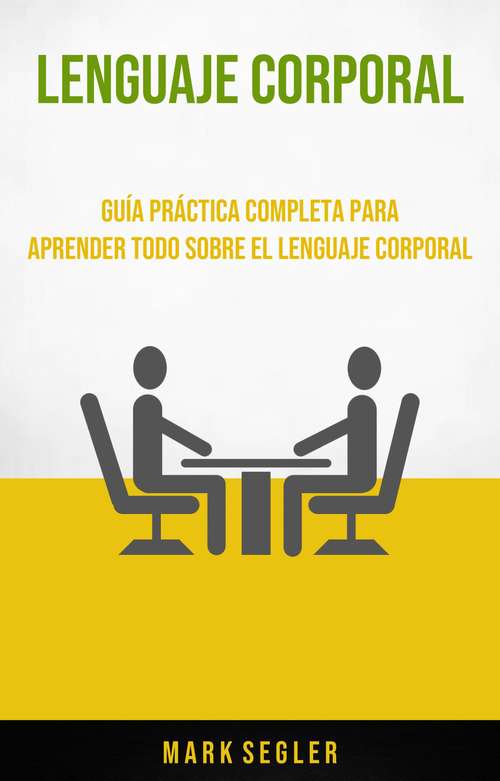 Book cover of Lenguaje Corporal: Guía Práctica Completa Para Aprender Todo Sobre El Lenguaje Corporal