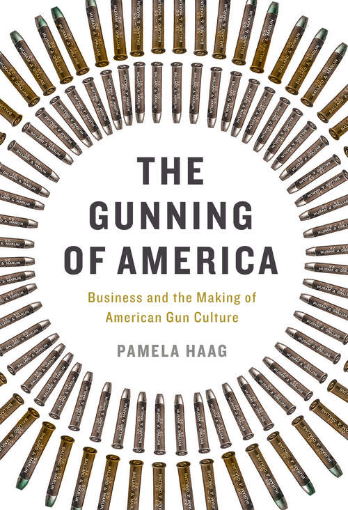 Book cover of The Gunning of America: Business and the Making of American Gun Culture
