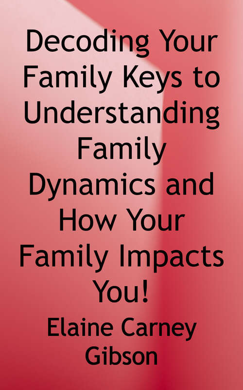 Book cover of Decoding Your Family: Keys to Understanding Family Dynamics and How Your Family Impacts You!