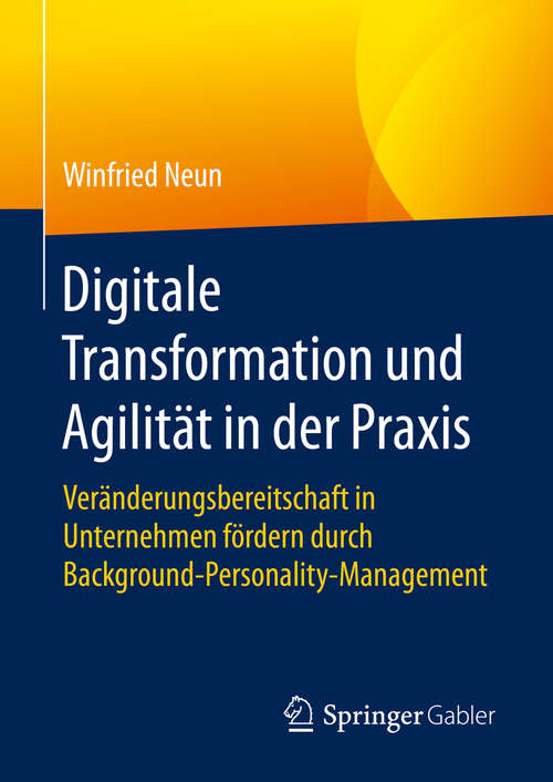 Book cover of Digitale Transformation und Agilität in der Praxis: Veränderungsbereitschaft in Unternehmen fördern durch Background-Personality-Management (1. Aufl. 2020)