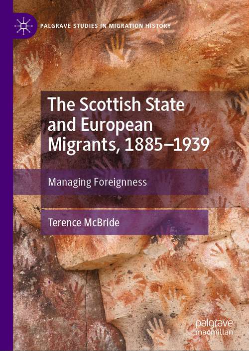 Book cover of The Scottish State and European Migrants, 1885–1939: Managing Foreignness (2024) (Palgrave Studies in Migration History)