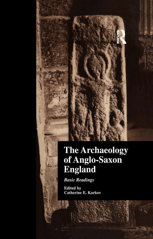 The Archaeology of Anglo-Saxon England: Basic Readings (Basic Readings in Anglo-Saxon England #Vol. 7)