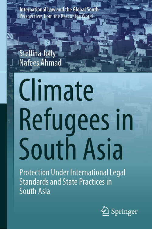 Book cover of Climate Refugees in South Asia: Protection Under International Legal Standards and State Practices in South Asia (1st ed. 2019) (International Law and the Global South)