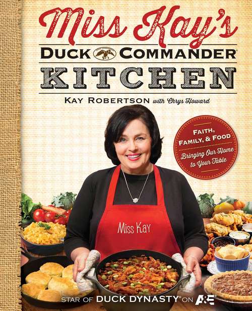 Book cover of Miss Kay's Duck Commander Kitchen: Faith, Family and Food - Bringing Our Home to Your Table