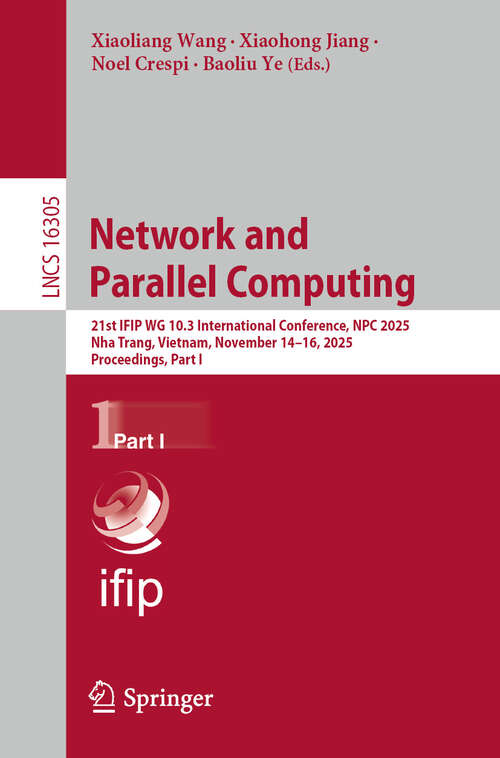 Book cover of Network and Parallel Computing: 21st IFIP WG 10.3 International Conference, NPC 2025, Nha Trang, Vietnam, November 14–16, 2025, Proceedings, Part I (Lecture Notes in Computer Science #16305)
