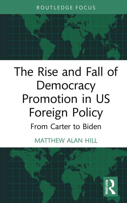 Book cover of The Rise and Fall of Democracy Promotion in US Foreign Policy: From Carter to Biden