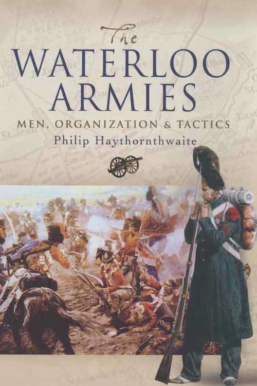 Book cover of The Waterloo Armies: Men, Organization & Tactics