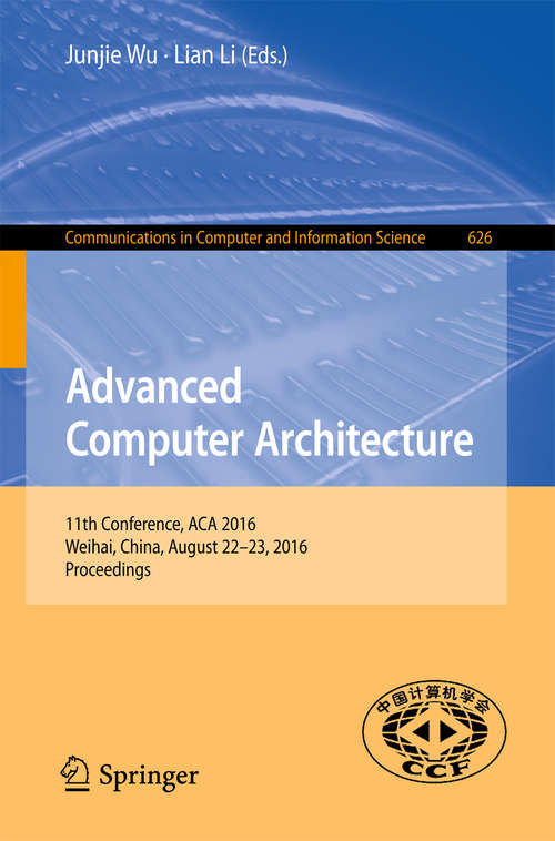 Advanced Computer Architecture: 11th Conference, ACA 2016, Weihai, China, August 22-23, 2016, Proceedings (Communications in Computer and Information Science #626)