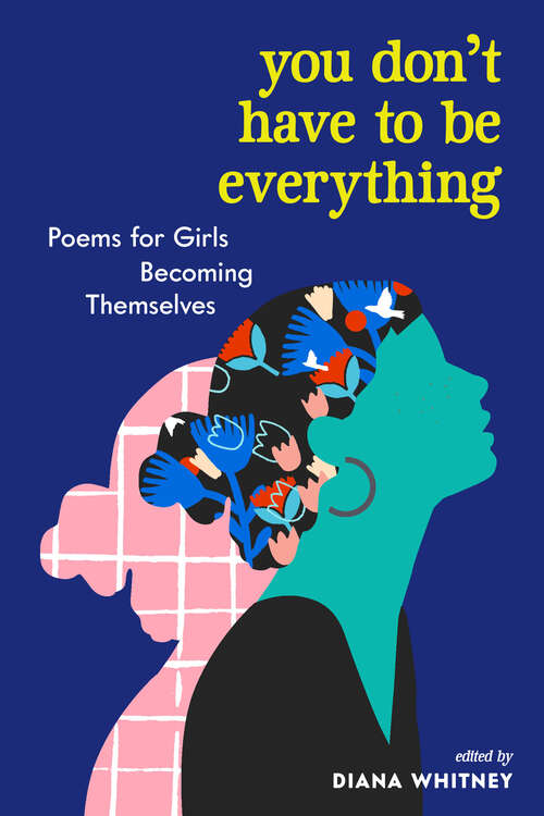 Book cover of You Don't Have to Be Everything: Poems for Girls Becoming Themselves