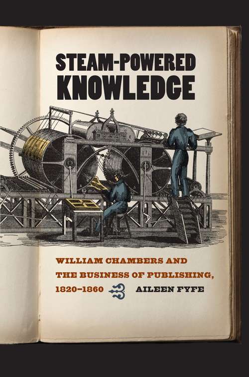 Steam-Powered Knowledge: William Chambers and the business of publishing, 1820-1860