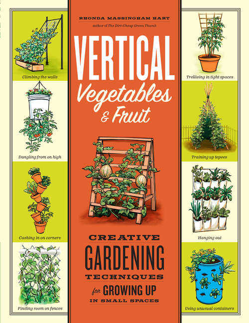 Book cover of Vertical Vegetables & Fruit: Creative Gardening Techniques for Growing Up in Small Spaces