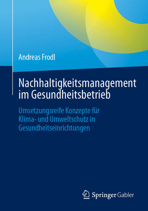 Book cover of Nachhaltigkeitsmanagement im Gesundheitsbetrieb: Umsetzungsreife Konzepte für Klima- und Umweltschutz in Gesundheitseinrichtungen