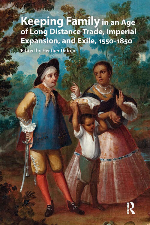 Book cover of Keeping Family in an Age of Long Distance Trade, Imperial Expansion, and Exile, 1550-1850 (1)