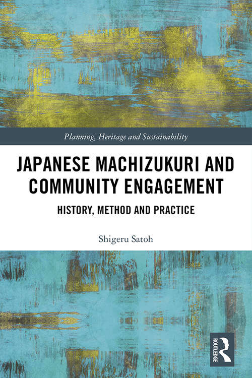 Book cover of Japanese Machizukuri and Community Engagement: History, Method and Practice (Planning, Heritage and Sustainability)